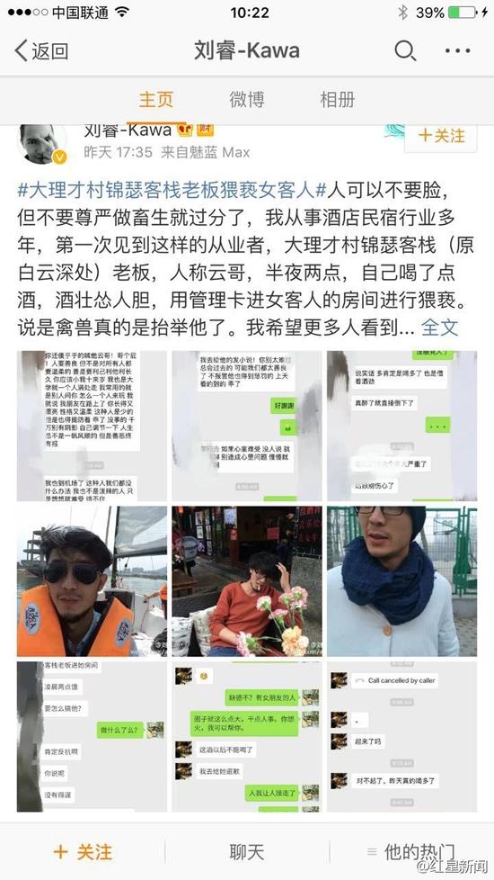 5日下午，微博認證為“黃山市探奇?zhèn)髅接邢薰究偨?jīng)理劉?！钡木W(wǎng)友稱，大理才村錦瑟客棧老板云哥在半夜兩點用管理卡進入女游客房間對女游客進行猥褻。他稱，自己從事酒店民宿行業(yè)多年，第一次見到這樣的從業(yè)者。